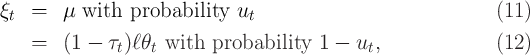 ξt =   μ  with  probability  ut                               (11)

   =   (1 -  τt)ℓθt with  probability   1 - ut,               (12)  