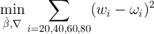         ∑
min             (w  -  ω )2
β`,∇                i     i
     i=20,40,60,80
