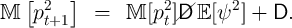    [  2  ]           2       2
M   p t+1    =   M  [p t]/D/ E [ψ  ] + D.
