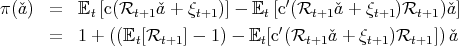 π(ˇa)  =  E  [c(R    ˇa + ξ   )] - E [c′(R   ˇa + ξ   )R    )ˇa ]
           t    t+1     t+1      t     t+1     t+1   t+1
      =  1 + ((Et[Rt+1] - 1) - Et[c′(Rt+1 ˇa + ξt+1)Rt+1 ]) ˇa  