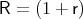 R =  (1 + r)  