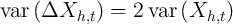 var (ΔXh,t  ) = 2 var (Xh,t )  