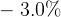 -  3.0%  