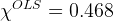 χOLS   =  0.468  