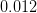 0.012  