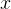 x  