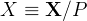 X   ≡  X ∕P  