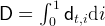       ∫ 1
D  =   0 dt,idi  