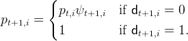          {

           pt,iψt+1,i  if dt+1,i = 0
pt+1,i =   1           if d     =  1.
                           t+1,i
