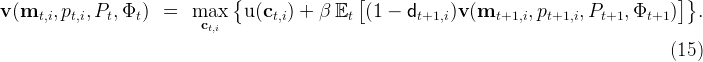                                 {                [                                           ]}
v (mt,i,pt,i,Pt, Φt)  =   max    u (ct,i) +  β Et  (1 -  dt+1,i)v (mt+1,i, pt+1,i,Pt+1, Φt+1  )  .
                           ct,i
                                                                                           (15 )
