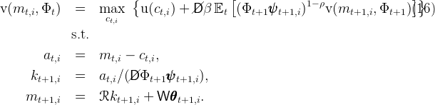                          {                  [              1- ρ                ]}
v(mt,i, Φt )  =    max     u(ct,i) +  //D β Et  (Φt+1 ψψψt+1,i )   v (mt+1,i, Φt+1 )(16)
                    ct,i
             s.t.

        at,i  =    mt,i -  ct,i,
      k       =    a  ∕ (/D Φ    ψψψ     ),
       t+1,i        t,i /    t+1   t+1,i
     mt+1,i   =    Rkt+1,i +  W θθθt+1,i.
