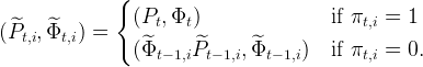                {

  ^   ^          (Pt, Φt)                if πt,i = 1
(Pt,i,Φt,i) =    (^Φ     P^    ,Φ^     )  if π   =  0.
                    t- 1,i  t- 1,i t- 1,i       t,i
