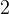 2  
