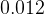 0.012  