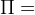 Π  =  