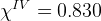  IV
χ    = 0.830  