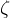 ζ  