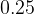 0.25  