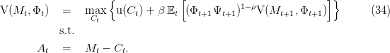                      {            [                            ]}
V(M  ,Φ )   =   max   u(C ) + β E   (Φ    Ψ   )1-ρV (M    ,Φ   )        (34)
    t   t        Ct       t      t    t+1  t+1         t+1   t+1
           s.t.

       At   =   Mt -  Ct.

