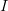 I  
