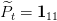 P^ = 1
  t    11   