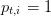 pt,i = 1  