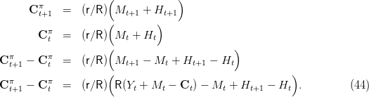                      (             )
      C πt+1  =   (r∕R)  Mt+1 + Ht+1
                     (         )
        Cπt  =   (r∕R)  Mt + Ht
                     (                        )
C πt+1 - Cπt  =   (r∕R)  Mt+1 - Mt  + Ht+1 - Ht
                     (                                   )
C π  -  Cπ  =   (r∕R)  R(Y +  M  - C  ) - M  + H    - H   .         (44)
  t+1    t                t     t    t      t    t+1     t
