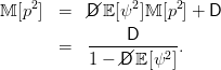 M [p2]  =  //D E[ψ2]M [p2] + D
                D
       =   ---------2-.
           1 - //D E[ψ ]
