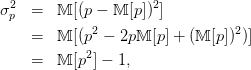  2                  2
σ p =   M [(p - M [p ]) ]
    =   M [(p2 - 2pM [p] + (M [p])2)]
            2
    =   M [p ] - 1,

