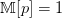M [p] = 1  