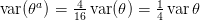 var(θa) = 4-var(θ) = 1 varθ
          16         4  