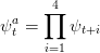   a   ∏4
ψ t =    ψt+i
      i=1  