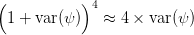 (           )4
  1 + var(ψ)   ≈ 4 × var(ψ )  