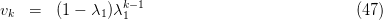                 k- 1
vk  =  (1 - λ1)λ1                               (47) 