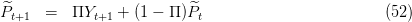 ^                         ^
Pt+1  =  ΠYt+1  + (1 - Π)Pt                         (52) 