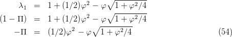      λ   =   1 + (1∕2)φ2 - φ∘1 -+--φ2∕4-
      1                     ∘  ---------
(1 - Π)  =   1 + (1∕2)φ2 - φ   1 + φ2∕4
                   2     ∘ -----2---
    - Π  =   (1∕2)φ  - φ   1 + φ ∕4                       (54)
                                                                                     
                                                                                     
