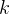 k  