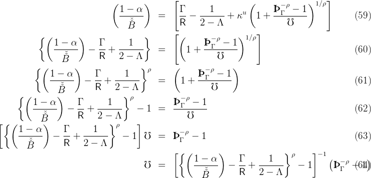                                (        )       [                    (       − ρ     )1 ∕ρ]
                                 1-−--α-          Γ-   ---1---     u       ÞÞÞ-Γ--−--1-
                                    ˇˇ       =     R −  2 −  Λ  + κ     1 +     ℧                 (59 )
                                   B
           { (        )                 }       [(        − ρ     )1 ∕ρ]
               1-−--α-      Γ-   ---1---                ÞÞÞ-Γ--−--1-
                  ˇˇ      −  R +  2 −  Λ     =      1 +      ℧                                    (60 )
                  B
          { (        )                 } ρ      (        − ρ    )
              1-−--α-   −  Γ-+  ---1---     =     1 +  ÞÞÞ-Γ--−--1-                                (61 )
                Bˇˇ         R    2 −  Λ                    ℧
     { (        )                 } ρ             − ρ
          1-−-α--     Γ-   ---1---              ÞÞÞ-Γ--−--1-
            ˇ      −    +             −  1  =                                                    (62 )
[{ (        ˇB)         R    2 −} Λ     ]             ℧
      1 − α       Γ       1     ρ                 − ρ
      -------  −  -- + -------    −  1  ℧   =   ÞÞÞ Γ  −  1                                        (63 )
        ˇˇB         R    2 −  Λ
                                                [{ (        )                 } ρ     ]− 1 (         )
                                        ℧   =         1-−-α--  −  Γ-+  ---1---    −  1      ÞÞÞ − ρ −(614 )
                                                        ˇˇ         R    2 −  Λ                 Γ
                                                        B
