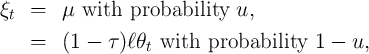 ξt  =   μ with  probability  u,

    =   (1 - τ )ℓθt with  probability  1 -  u,
      