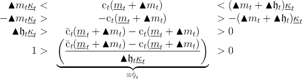 ▴mtκt<              ct(mt- + ▴mt  )              <  (▴mt   +  ▴ 𝔥t)κt

-▴mtκt>             - ct(mt- + ▴mt  )             >  - (▴mt   +  ▴ 𝔥t)κt
▴𝔥tκt>    ct(mt- +  ▴mt  ) - ct(mt- +  ▴mt  )    >  0
   ( c (m   +  ▴m   ) - c (m   +  ▴m   ))
1>    --t-t---------t-----t--t---------t-    >  0
                   ▴ 𝔥t κt
   ◟-----------------◝ ◜-----------------◞
                     ≡ ˆϙt
