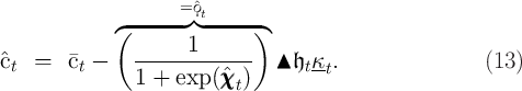                      = ˆϙt
              ◜(------◞ ◟------◝)
                      1
ˆct =   ct -    --------------  ▴ 𝔥tκt.                 (13 )
                1 +  exp (ˆχχχt)
