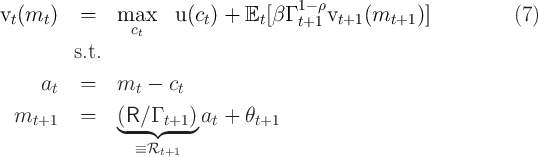 v (m  )   =    max    u(c ) +  E [β Γ 1- ρv   (m    )]          (7 )
 t    t         ct        t     t    t+1  t+1    t+1
         s.t.

     at   =    mt -  ct

  mt+1    =    (R∕-Γ t+1-)at + θt+1
               ◟  ◝ ◜  ◞
                 ≡Rt+1   
