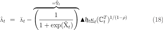               ◜------=◞ˆϘ◟t------◝
              (               )
                ------1-------            T  1∕(1- ρ)
ˆΛt  =   Λt -                     ▴ 𝔥tκt(ℂ t )                 (18 )
                1 +  exp (ˆXt )
