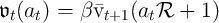 𝔳t(at) =  β�vt+1 (atR  +  1)  