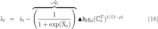               ◜------=◞ˆϘ◟t------◝
              (               )
                ------1-------            T  1∕(1- ρ)
ˆΛt  =   �Λt -                     ▴ 𝔥tκt(ℂ t )                 (18 )
                1 +  exp (ˆXt )
