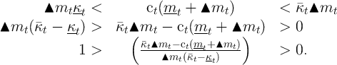 ▴mtκt <         ct(mt- +  ▴mt  )       <  �κt ▴mt

▴mt(�κt-κt ) >   �κt▴(mt   - ct(mt--+  ▴mt)  )  >  0
  1 >        �κt▴mt-- ct(mt+-▴mt-)     >  0.
                 ▴mt (�κt- κt)
