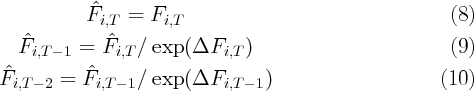             ˆ
           Fi,T  = Fi,T                                  (8)
    ˆ         ˆ
   Fi,T- 1 = Fi,T ∕ exp (ΔFi,T )                         (9)
Fˆi,T - 2 = Fˆi,T- 1∕ exp (ΔFi,T - 1)                     (10)
