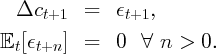   Δct+1    =   ϵt+1,

Et [ϵt+n ]  =   0  ∀ n >  0.
