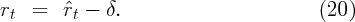 rt =   rˆt -  δ.                         (20)
