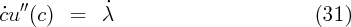 ˙cu ′′(c)  =   ˙λ                          (31)
